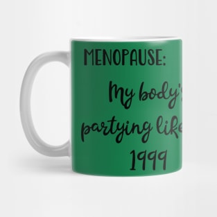 Menopause: My Body's Partying Like It's 1999 Mug